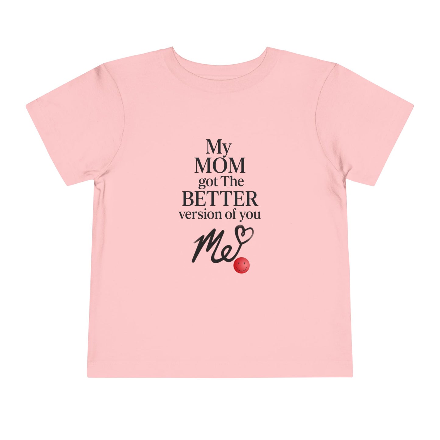 Cute Toddler Tee - "My MOM got the BETTER version of you"