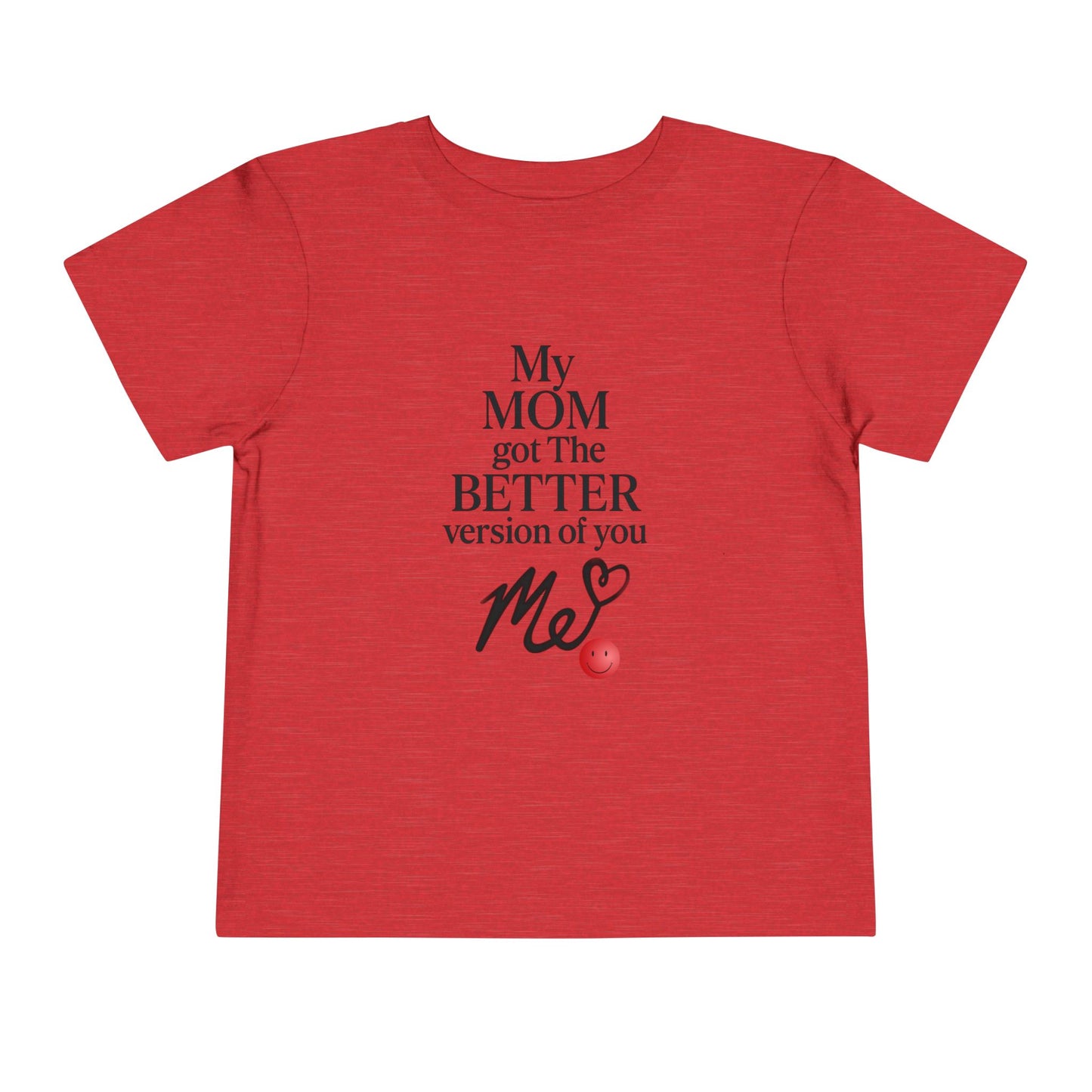 Cute Toddler Tee - "My MOM got the BETTER version of you"