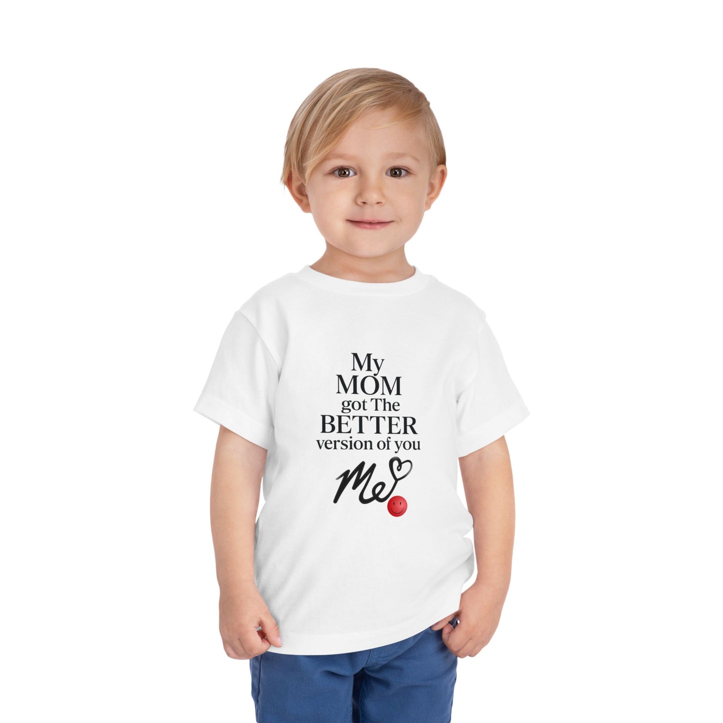 Cute Toddler Tee - "My MOM got the BETTER version of you"