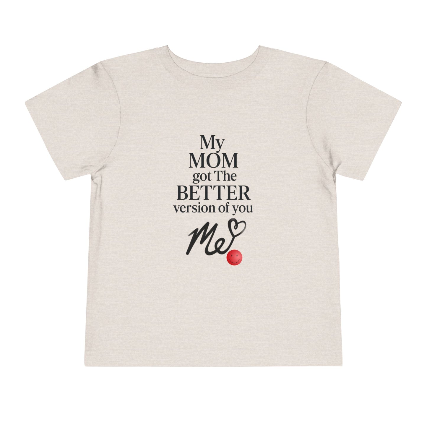 Cute Toddler Tee - "My MOM got the BETTER version of you"
