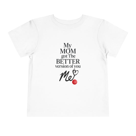 Cute Toddler Tee - "My MOM got the BETTER version of you"