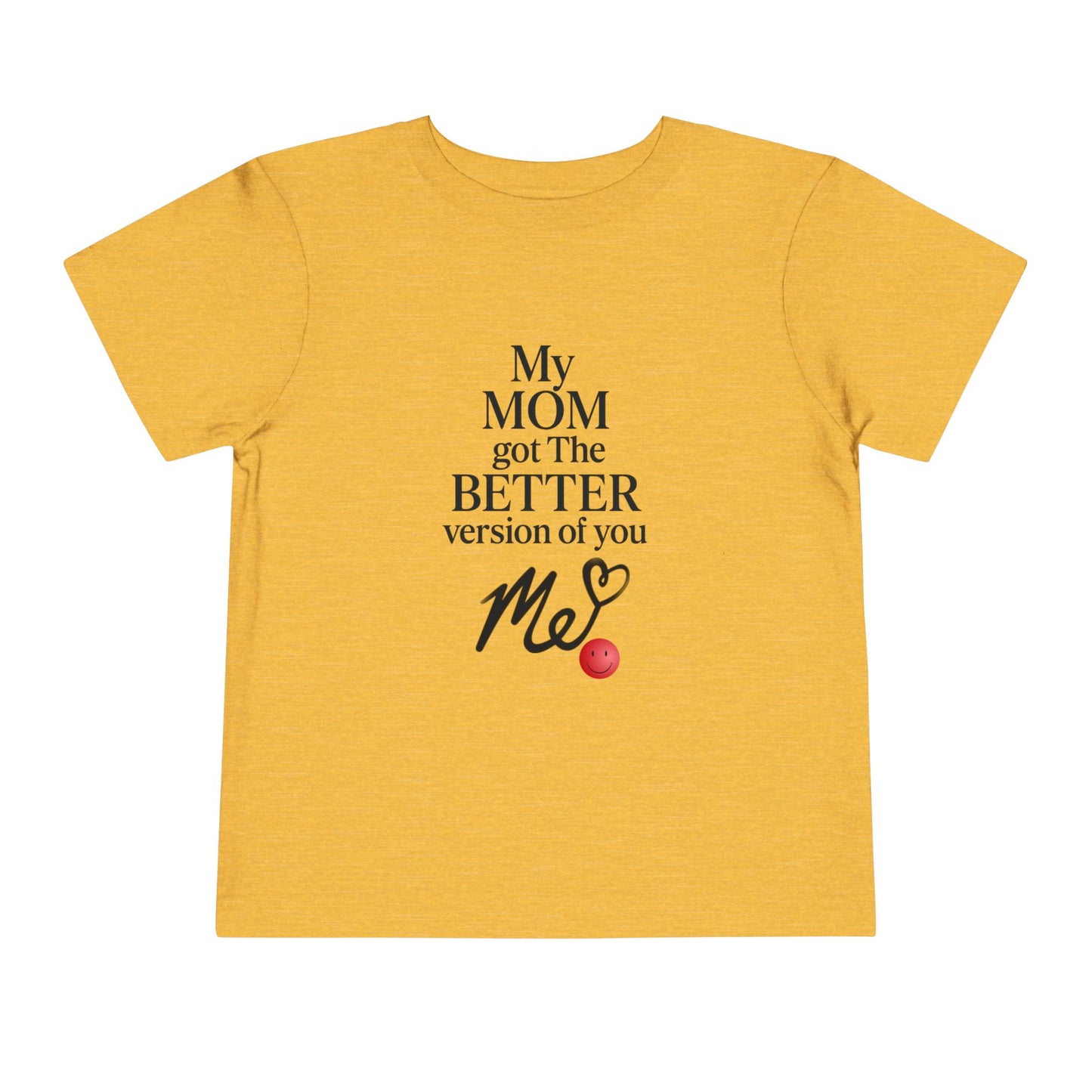 Cute Toddler Tee - "My MOM got the BETTER version of you"